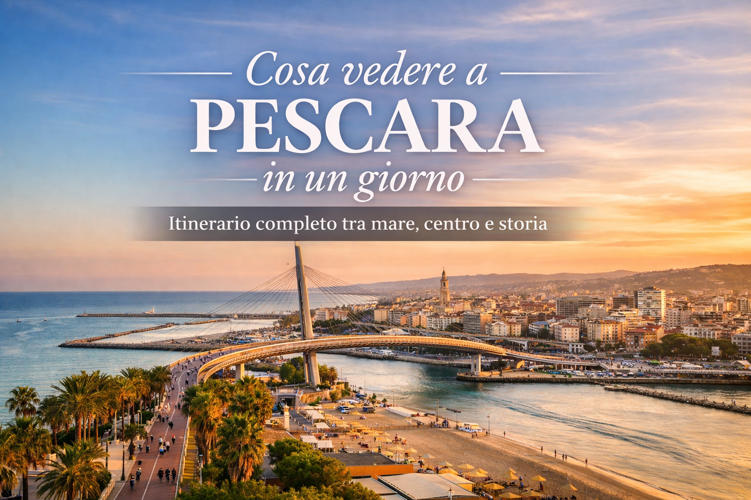 Pescara vista dall’alto con Ponte del Mare e spiaggia, guida cosa vedere in un giorno