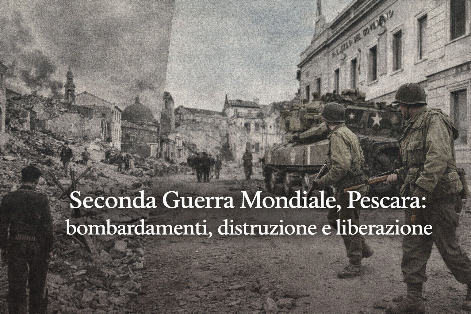 “Pescara durante la seconda guerra mondiale tra macerie dei bombardamenti e liberazione alleata”